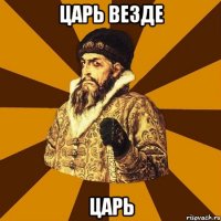 царь везде царь