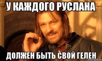 у каждого руслана должен быть свой гелен