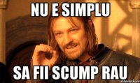 nu e simplu sa fii scump rau