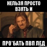 Нельзя просто взять и Про*бать пвп лед