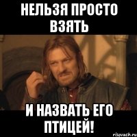 Нельзя просто взять и назвать его птицей!