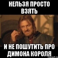 Нельзя просто взять И не пошутить про димона КОРОЛЯ