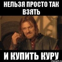 нельзя просто так взять и купить куру