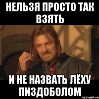 нельзя просто так взять и не назвать Лёху пиздоболом