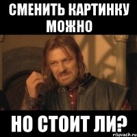 сменить картинку можно но стоит ли?