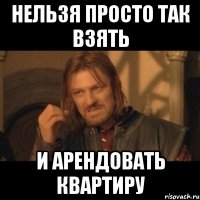 НЕЛЬЗЯ ПРОСТО ТАК ВЗЯТЬ И АРЕНДОВАТЬ КВАРТИРУ