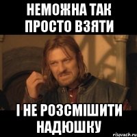 неможна так просто взяти і не розсмішити надюшку