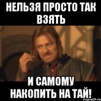 Нельзя просто так взять и самому накопить на Тай!