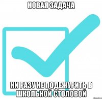 Новая задача Ни разу не подежурить в школьной столовой