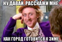 ну давай, расскажи мне, как город готовится к зиме