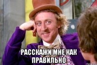  Расскажи мне как правильно