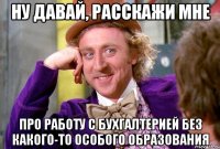 Ну давай, расскажи мне про работу с бухгалтерией без какого-то особого образования