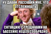 Ну давай, расскажи мне, что отслеживать ситуацию с трещинами на бассейне НЕЦЕЛЕСООБРАЗНО.