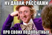 НУ ДАВАЙ, РАССКАЖИ про своих подопытных