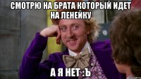 смотрю на брата который идет на ленейку А я нет :Ъ