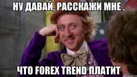 Ну давай, расскажи мне , что Forex Trend платит