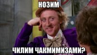 Нозим чилим чакмимизами?