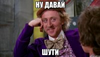 Ну давай Шути