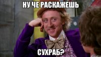 Ну че раскажешь Сухраб?