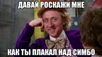 Давай роскажи мне как ты плакал над симбо