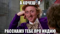 а хочеш , я расскажу тебе про индию