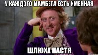 у каждого мамбета есть именная шлюха настя