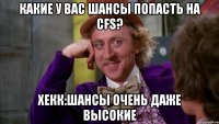 Какие у вас шансы попасть на CFS? Хекк:Шансы очень даже высокие