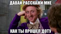 Давай расскажи мне как ты прошел доту