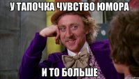 У тапочка чувство юмора и то больше
