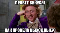 Привет Викуся) Как провела выходные?)