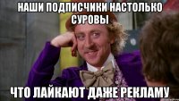 Наши подписчики настолько суровы Что лайкают даже рекламу