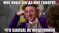 Моё лицо, когда мне говорят Что giareal не мошенники