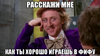 Расскажи мне Как ты хорошо играешь в фифу