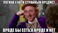 логика у Кати странный предмет Вроде бы есть,а вроде и нет
