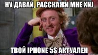 ну давай, расскажи мне xnj твой Iphone 5S актуален