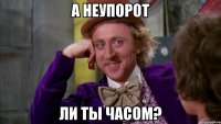 а неупорот ли ты часом?