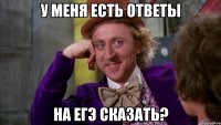 У меня есть ответы На ЕГЭ сказать?