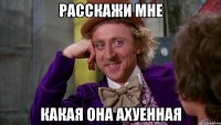 расскажи мне какая она ахуенная