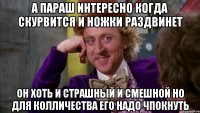 А параш интересно когда скурвится и ножки раздвинет Он хоть и страшный и смешной но для колличества его надо чпокнуть