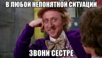 В любой непонятной ситуации Звони сестре