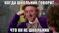 Когда школьник говорит, что он не школьник