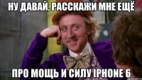 ну давай, расскажи мне ещё про мощь и силу iPhone 6