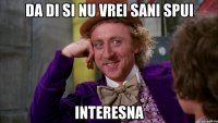 Da di si nu vrei sani spui Interesna