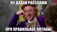 Ну давай расскажи про правильное питание