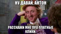 Ну давай, Антон расскажи мне про платные клики.