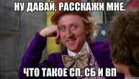 Ну давай, расскажи мне, что такое сп, сб и вп