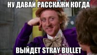 Ну давай расскажи когда выйдет Stray Bullet