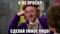 я же просил сделай умное лицо!
