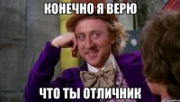 Конечно я верю Что ты отличник