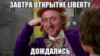 Завтра открытие LIBERTY Дождались
